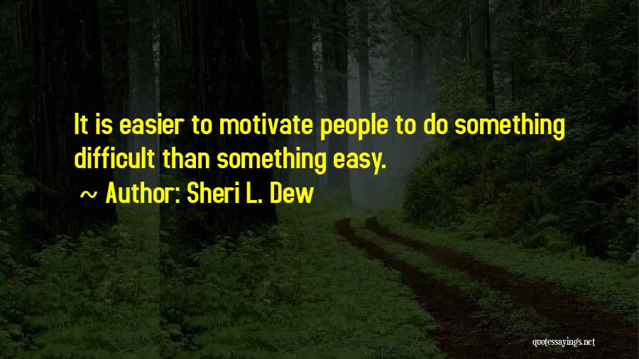 Sheri L. Dew Quotes: It Is Easier To Motivate People To Do Something Difficult Than Something Easy.
