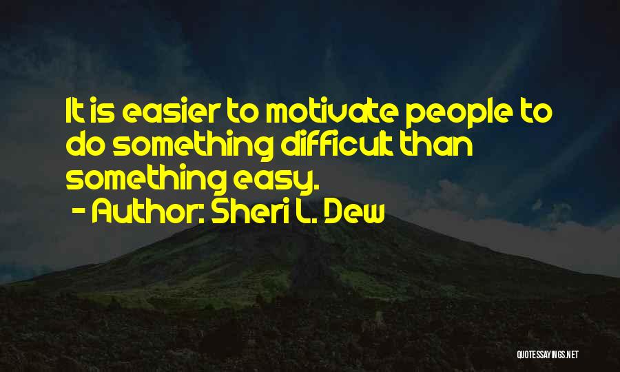 Sheri L. Dew Quotes: It Is Easier To Motivate People To Do Something Difficult Than Something Easy.