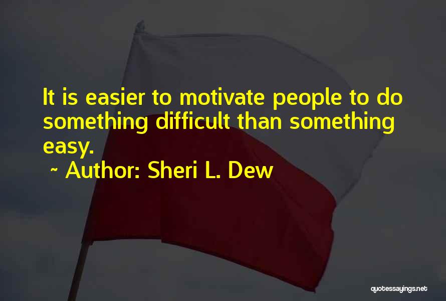 Sheri L. Dew Quotes: It Is Easier To Motivate People To Do Something Difficult Than Something Easy.