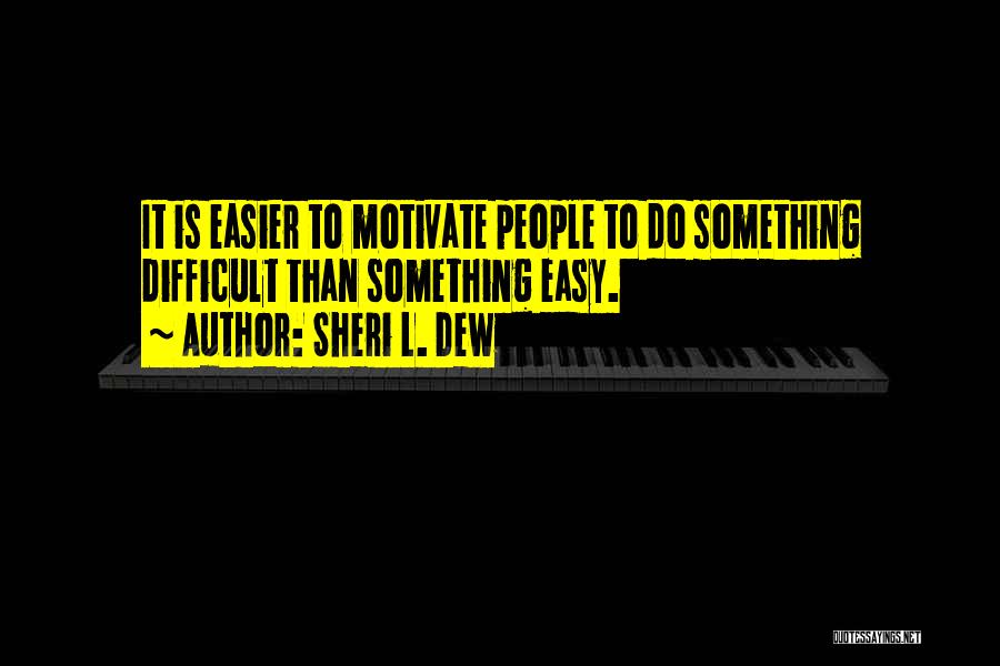Sheri L. Dew Quotes: It Is Easier To Motivate People To Do Something Difficult Than Something Easy.