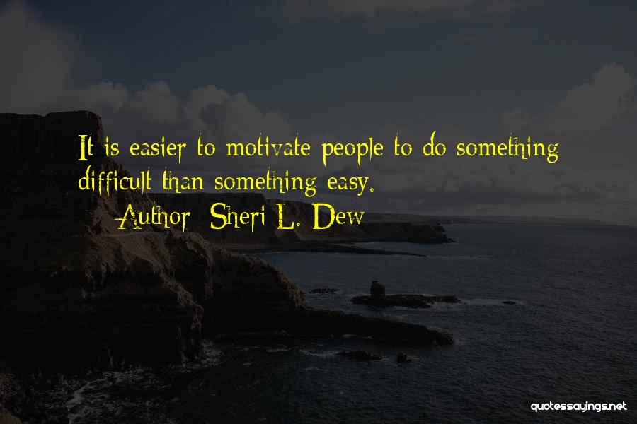 Sheri L. Dew Quotes: It Is Easier To Motivate People To Do Something Difficult Than Something Easy.