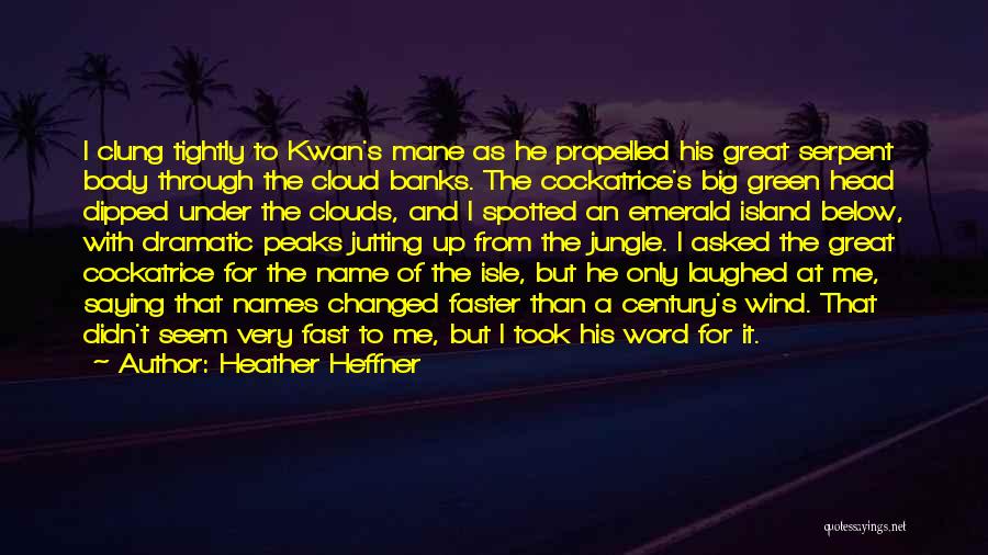 Heather Heffner Quotes: I Clung Tightly To Kwan's Mane As He Propelled His Great Serpent Body Through The Cloud Banks. The Cockatrice's Big