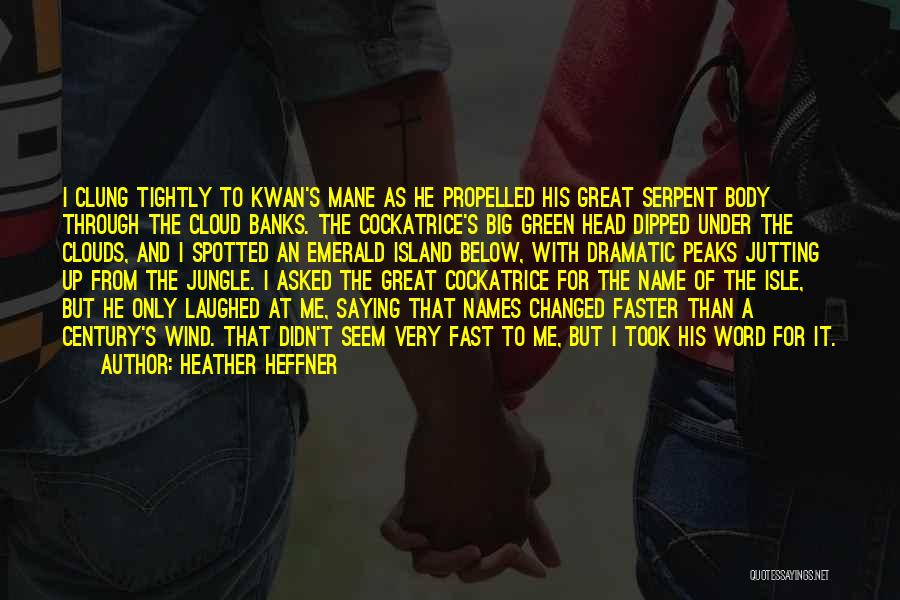 Heather Heffner Quotes: I Clung Tightly To Kwan's Mane As He Propelled His Great Serpent Body Through The Cloud Banks. The Cockatrice's Big