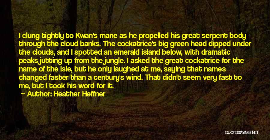 Heather Heffner Quotes: I Clung Tightly To Kwan's Mane As He Propelled His Great Serpent Body Through The Cloud Banks. The Cockatrice's Big