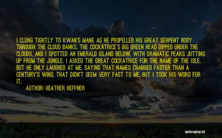 Heather Heffner Quotes: I Clung Tightly To Kwan's Mane As He Propelled His Great Serpent Body Through The Cloud Banks. The Cockatrice's Big