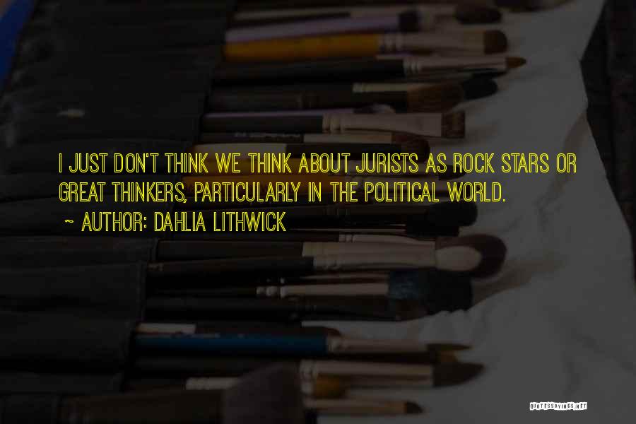 Dahlia Lithwick Quotes: I Just Don't Think We Think About Jurists As Rock Stars Or Great Thinkers, Particularly In The Political World.