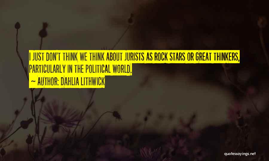 Dahlia Lithwick Quotes: I Just Don't Think We Think About Jurists As Rock Stars Or Great Thinkers, Particularly In The Political World.