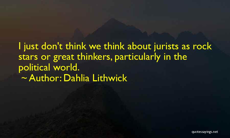 Dahlia Lithwick Quotes: I Just Don't Think We Think About Jurists As Rock Stars Or Great Thinkers, Particularly In The Political World.