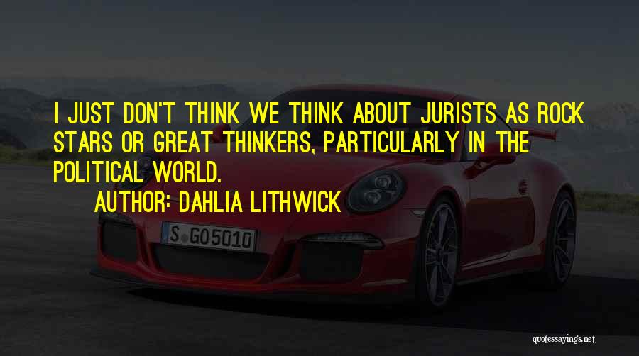 Dahlia Lithwick Quotes: I Just Don't Think We Think About Jurists As Rock Stars Or Great Thinkers, Particularly In The Political World.