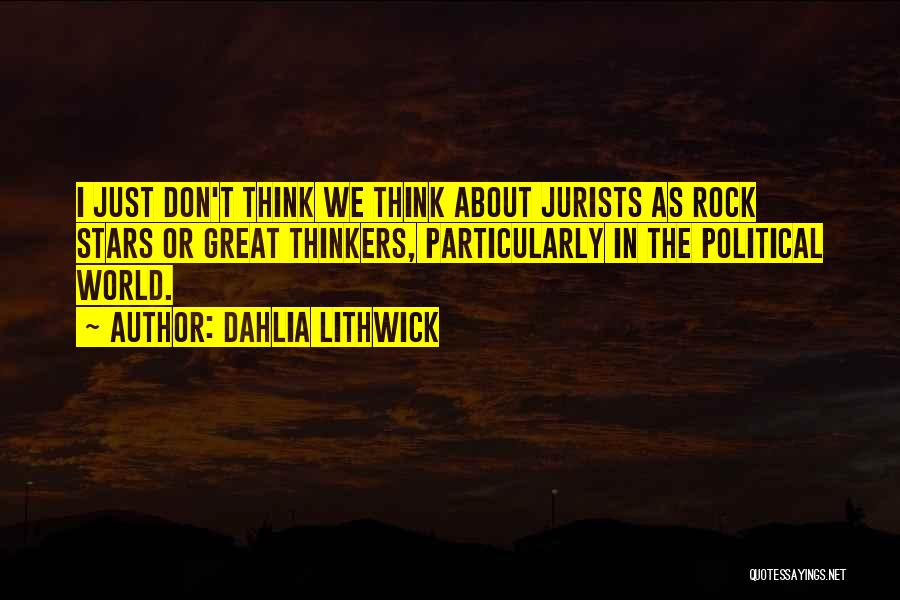 Dahlia Lithwick Quotes: I Just Don't Think We Think About Jurists As Rock Stars Or Great Thinkers, Particularly In The Political World.