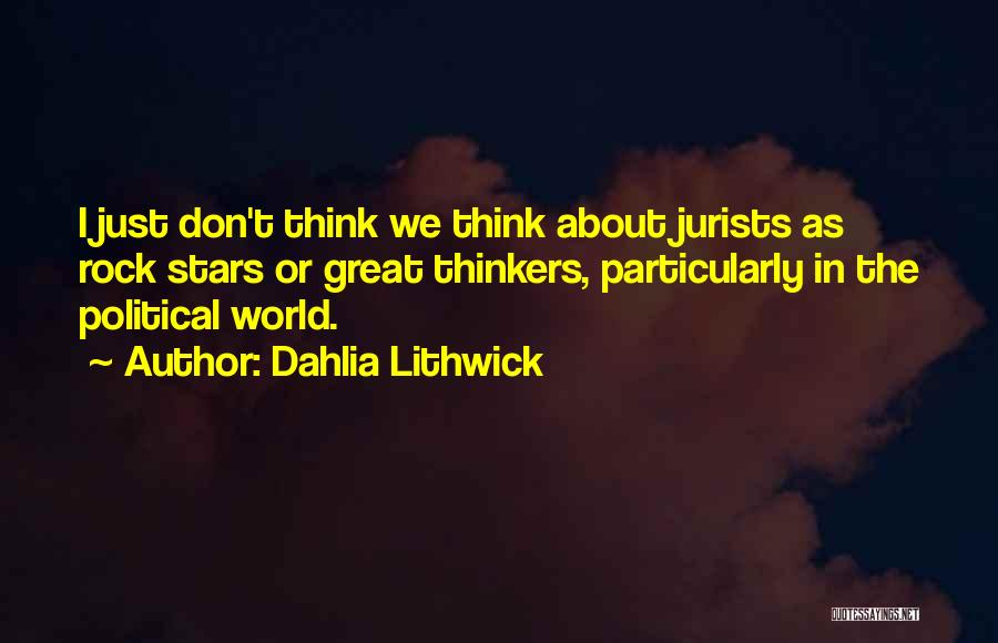 Dahlia Lithwick Quotes: I Just Don't Think We Think About Jurists As Rock Stars Or Great Thinkers, Particularly In The Political World.