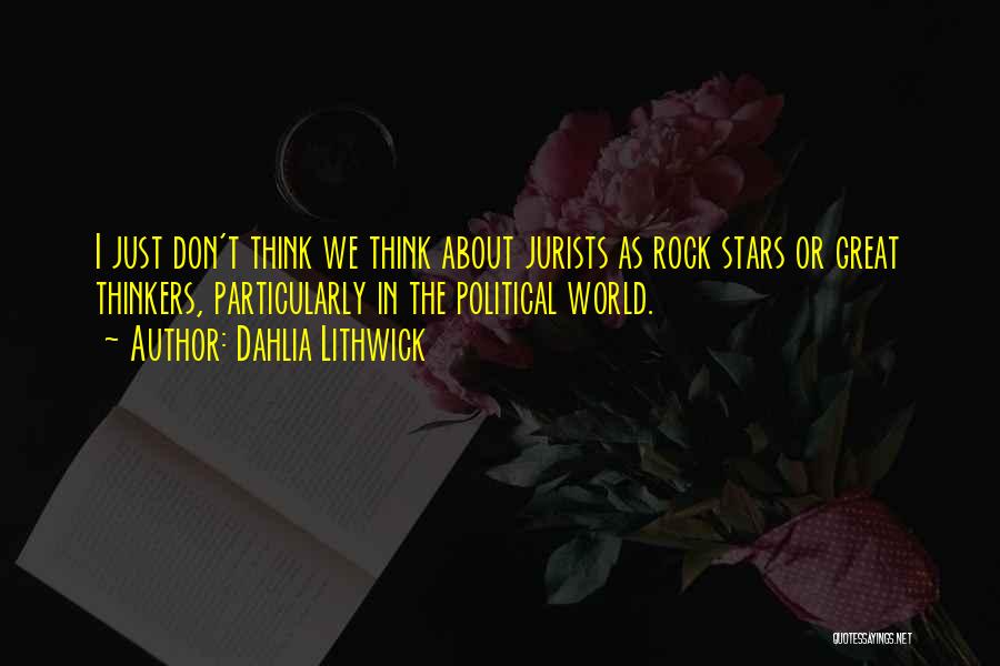Dahlia Lithwick Quotes: I Just Don't Think We Think About Jurists As Rock Stars Or Great Thinkers, Particularly In The Political World.