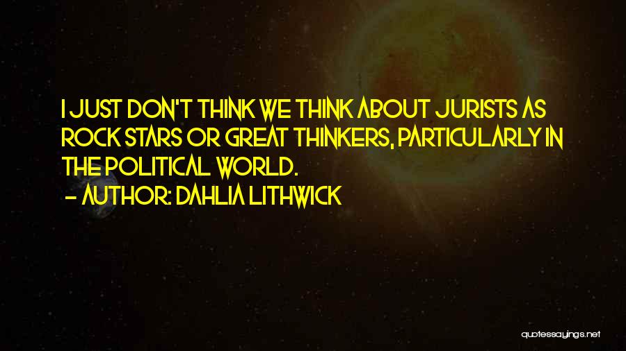 Dahlia Lithwick Quotes: I Just Don't Think We Think About Jurists As Rock Stars Or Great Thinkers, Particularly In The Political World.
