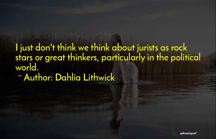 Dahlia Lithwick Quotes: I Just Don't Think We Think About Jurists As Rock Stars Or Great Thinkers, Particularly In The Political World.