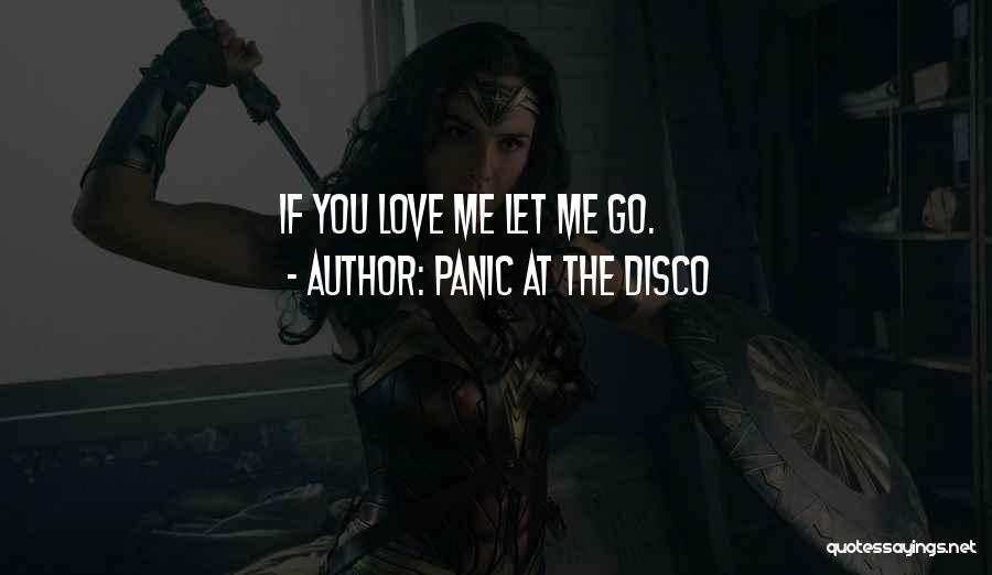 Panic At The Disco Quotes: If You Love Me Let Me Go.