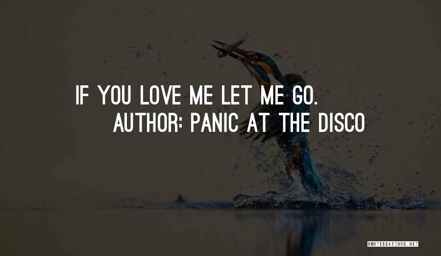 Panic At The Disco Quotes: If You Love Me Let Me Go.