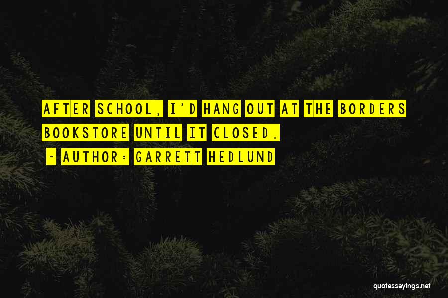 Garrett Hedlund Quotes: After School, I'd Hang Out At The Borders Bookstore Until It Closed.
