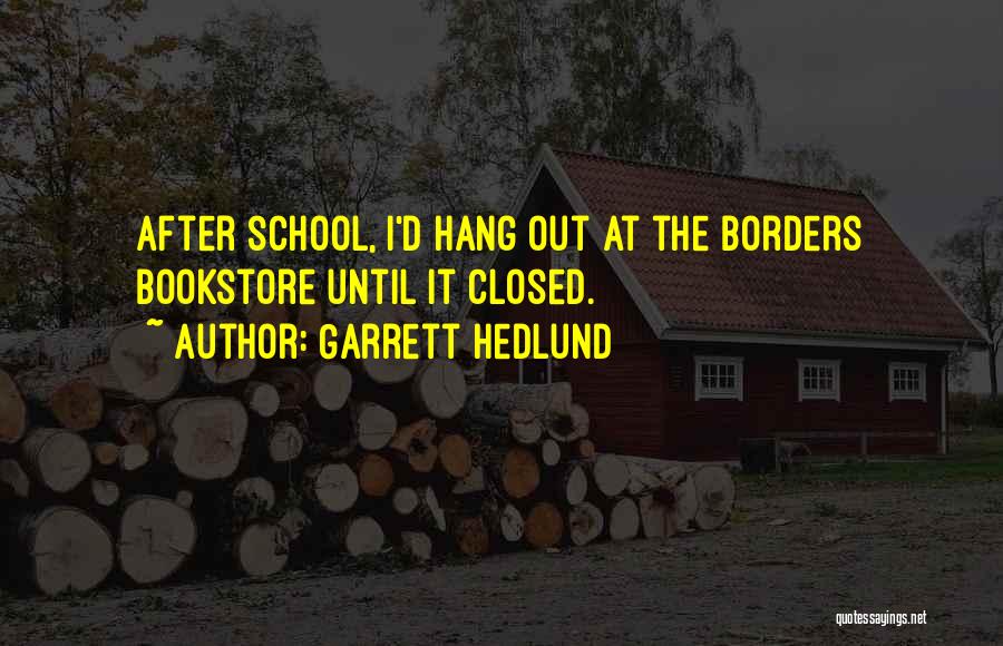 Garrett Hedlund Quotes: After School, I'd Hang Out At The Borders Bookstore Until It Closed.