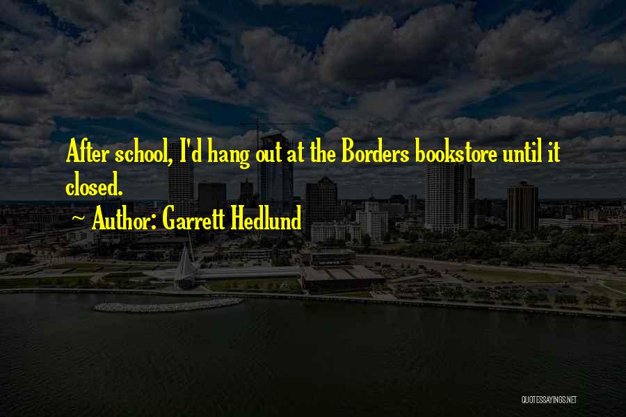 Garrett Hedlund Quotes: After School, I'd Hang Out At The Borders Bookstore Until It Closed.
