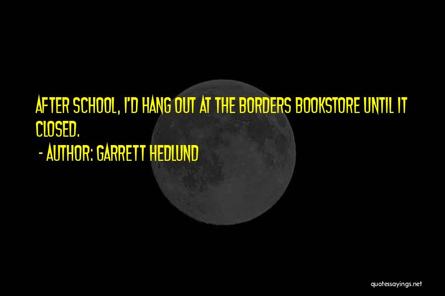 Garrett Hedlund Quotes: After School, I'd Hang Out At The Borders Bookstore Until It Closed.