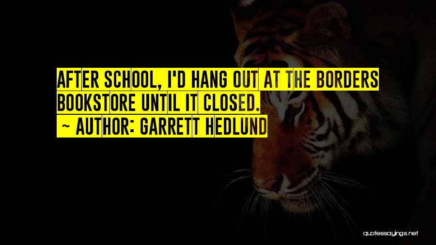 Garrett Hedlund Quotes: After School, I'd Hang Out At The Borders Bookstore Until It Closed.