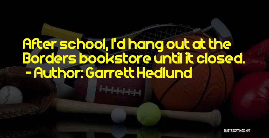 Garrett Hedlund Quotes: After School, I'd Hang Out At The Borders Bookstore Until It Closed.