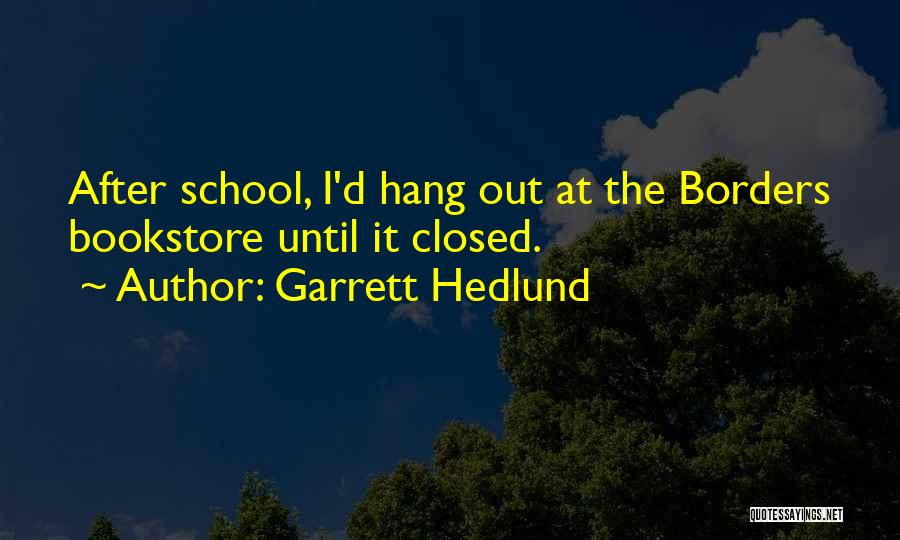 Garrett Hedlund Quotes: After School, I'd Hang Out At The Borders Bookstore Until It Closed.