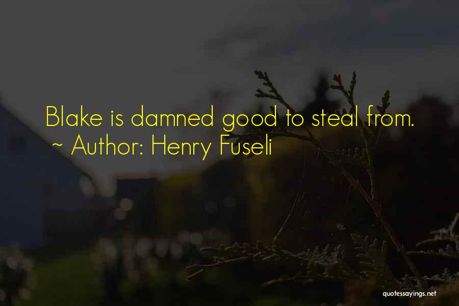 Henry Fuseli Quotes: Blake Is Damned Good To Steal From.