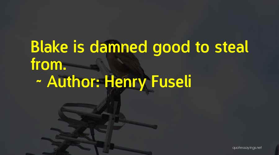 Henry Fuseli Quotes: Blake Is Damned Good To Steal From.