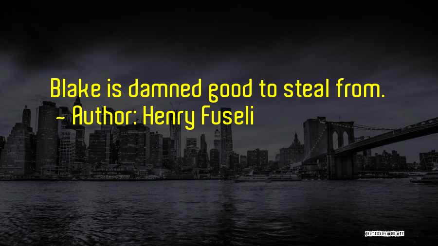 Henry Fuseli Quotes: Blake Is Damned Good To Steal From.