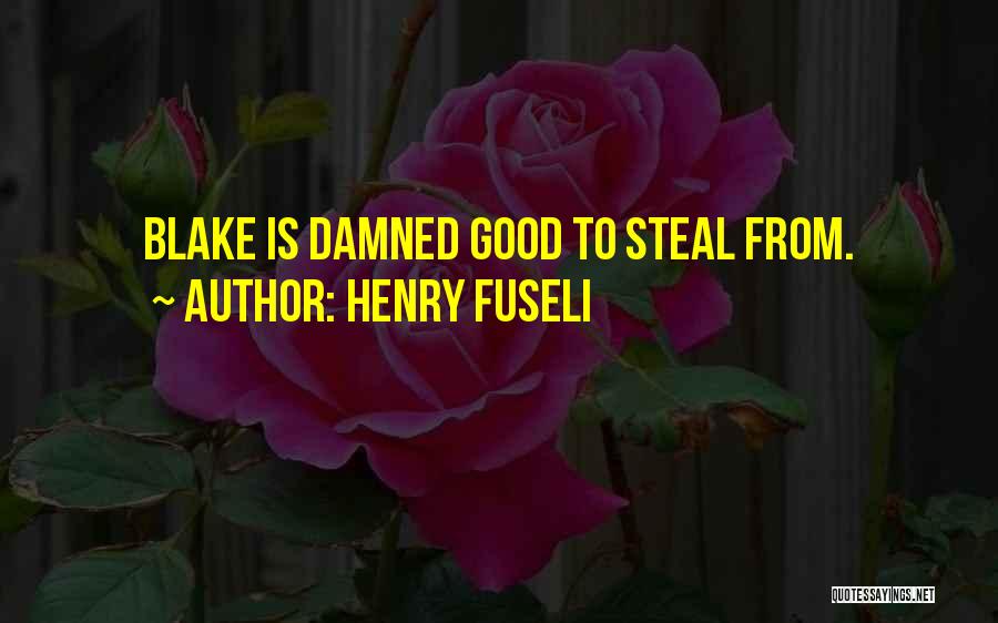 Henry Fuseli Quotes: Blake Is Damned Good To Steal From.