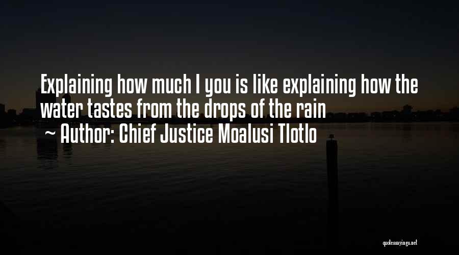Chief Justice Moalusi Tlotlo Quotes: Explaining How Much I You Is Like Explaining How The Water Tastes From The Drops Of The Rain