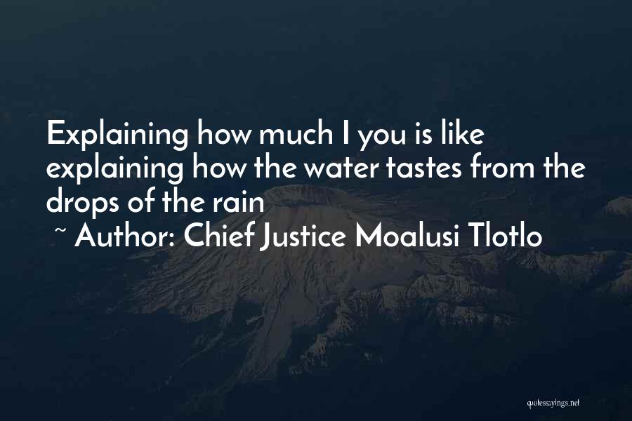 Chief Justice Moalusi Tlotlo Quotes: Explaining How Much I You Is Like Explaining How The Water Tastes From The Drops Of The Rain