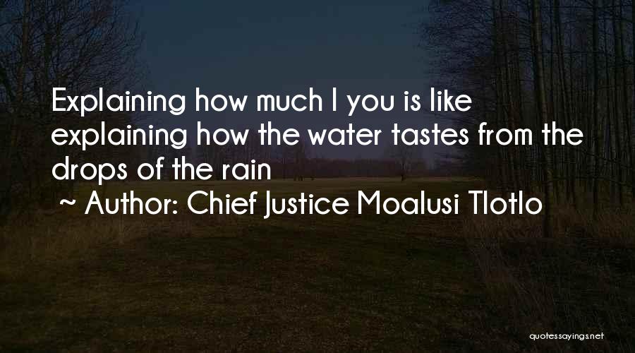 Chief Justice Moalusi Tlotlo Quotes: Explaining How Much I You Is Like Explaining How The Water Tastes From The Drops Of The Rain