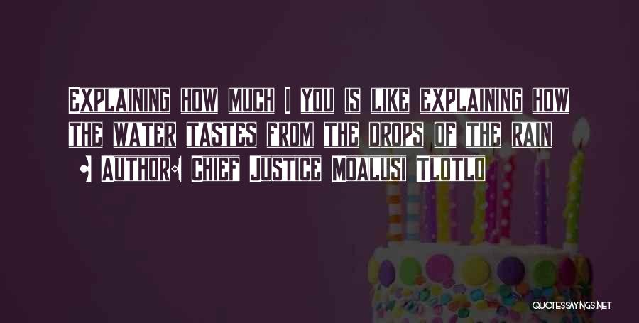 Chief Justice Moalusi Tlotlo Quotes: Explaining How Much I You Is Like Explaining How The Water Tastes From The Drops Of The Rain