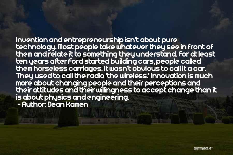 Dean Kamen Quotes: Invention And Entrepreneurship Isn't About Pure Technology. Most People Take Whatever They See In Front Of Them And Relate It