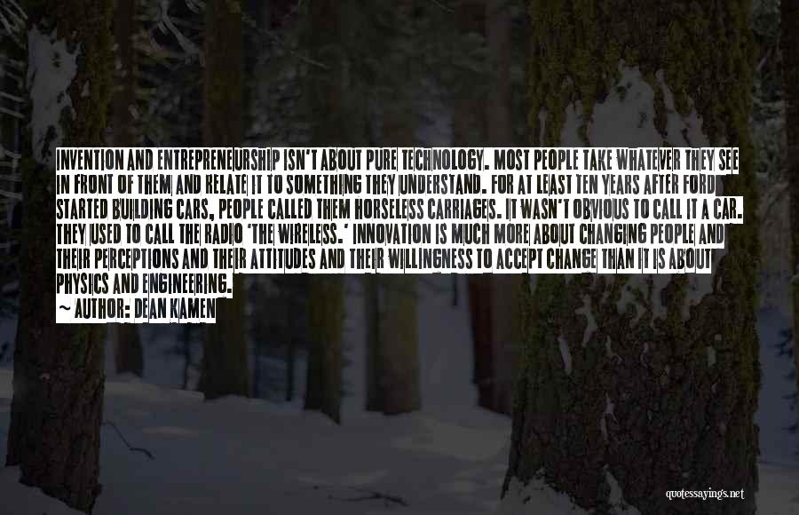 Dean Kamen Quotes: Invention And Entrepreneurship Isn't About Pure Technology. Most People Take Whatever They See In Front Of Them And Relate It