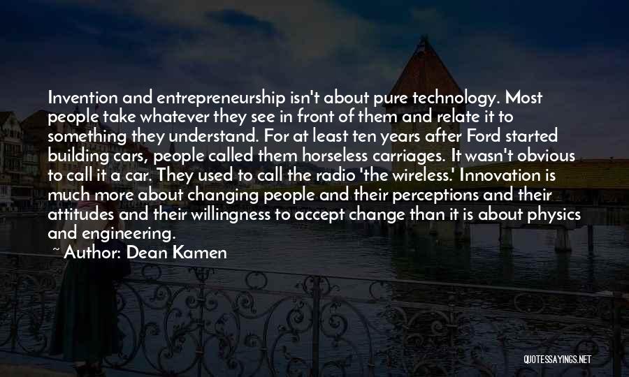 Dean Kamen Quotes: Invention And Entrepreneurship Isn't About Pure Technology. Most People Take Whatever They See In Front Of Them And Relate It