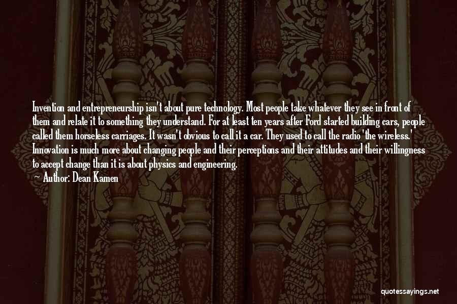 Dean Kamen Quotes: Invention And Entrepreneurship Isn't About Pure Technology. Most People Take Whatever They See In Front Of Them And Relate It