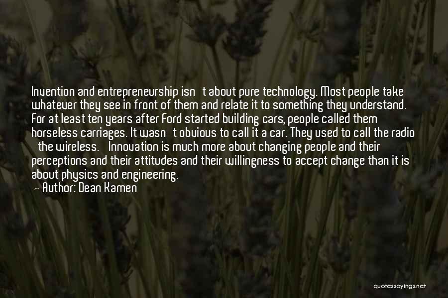 Dean Kamen Quotes: Invention And Entrepreneurship Isn't About Pure Technology. Most People Take Whatever They See In Front Of Them And Relate It