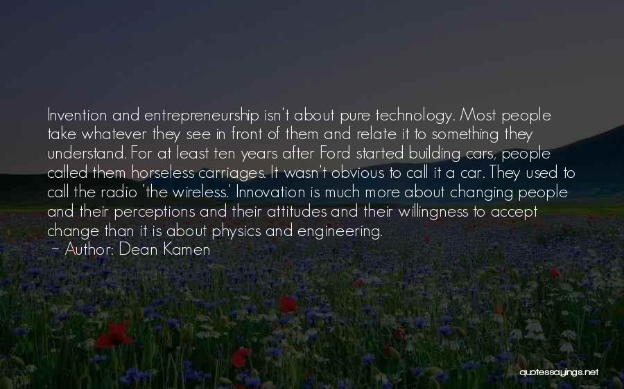 Dean Kamen Quotes: Invention And Entrepreneurship Isn't About Pure Technology. Most People Take Whatever They See In Front Of Them And Relate It