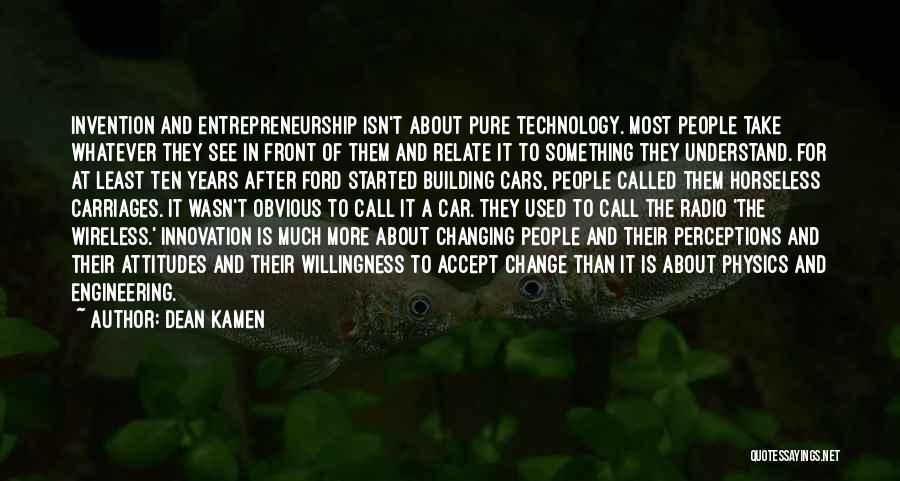 Dean Kamen Quotes: Invention And Entrepreneurship Isn't About Pure Technology. Most People Take Whatever They See In Front Of Them And Relate It