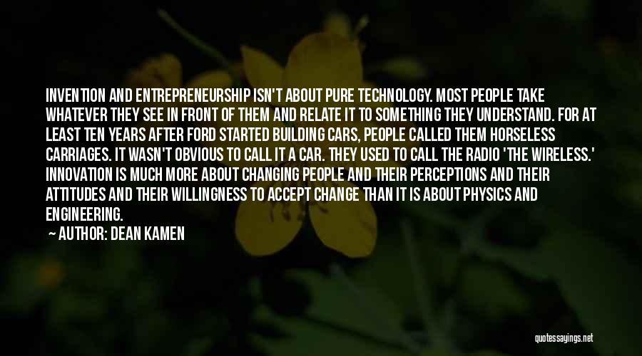 Dean Kamen Quotes: Invention And Entrepreneurship Isn't About Pure Technology. Most People Take Whatever They See In Front Of Them And Relate It