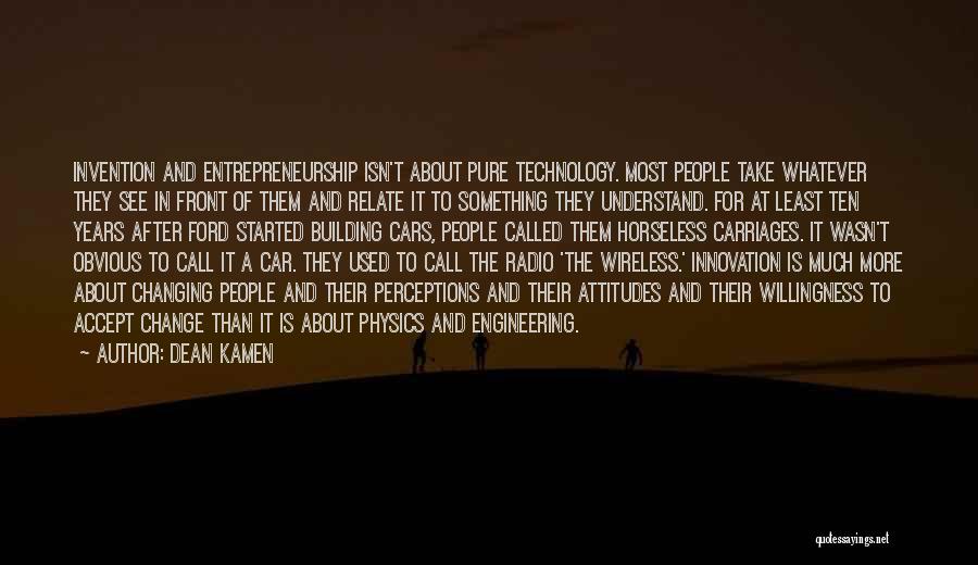 Dean Kamen Quotes: Invention And Entrepreneurship Isn't About Pure Technology. Most People Take Whatever They See In Front Of Them And Relate It