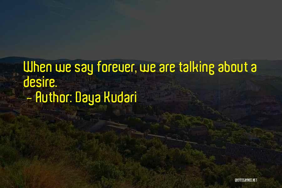 Daya Kudari Quotes: When We Say Forever, We Are Talking About A Desire.