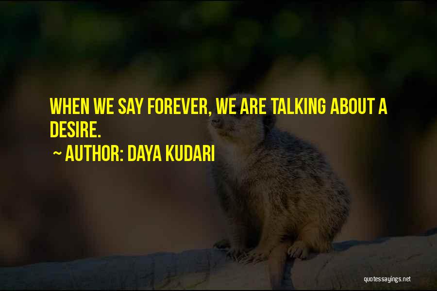 Daya Kudari Quotes: When We Say Forever, We Are Talking About A Desire.