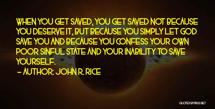 John R. Rice Quotes: When You Get Saved, You Get Saved Not Because You Deserve It, But Because You Simply Let God Save You