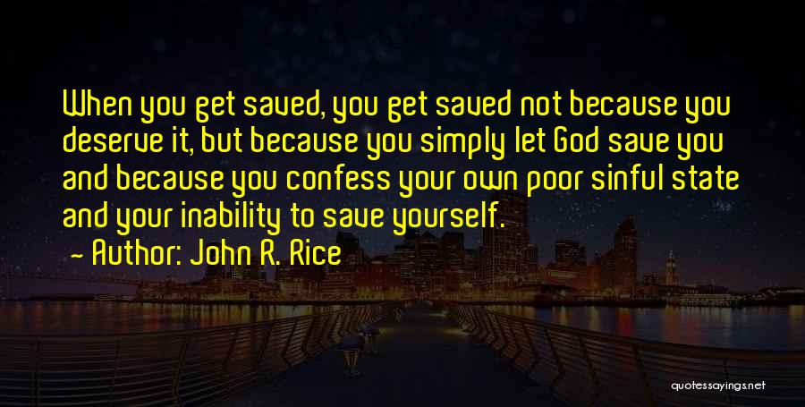 John R. Rice Quotes: When You Get Saved, You Get Saved Not Because You Deserve It, But Because You Simply Let God Save You