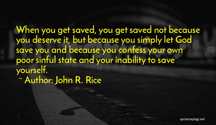 John R. Rice Quotes: When You Get Saved, You Get Saved Not Because You Deserve It, But Because You Simply Let God Save You