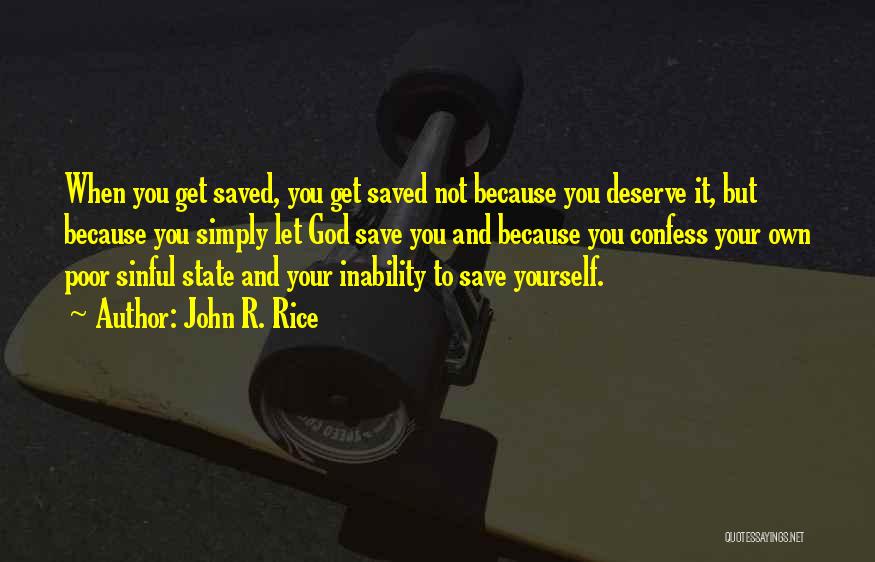 John R. Rice Quotes: When You Get Saved, You Get Saved Not Because You Deserve It, But Because You Simply Let God Save You